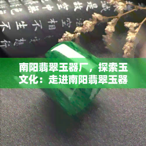 南阳翡翠玉器厂，探索玉文化：走进南阳翡翠玉器厂