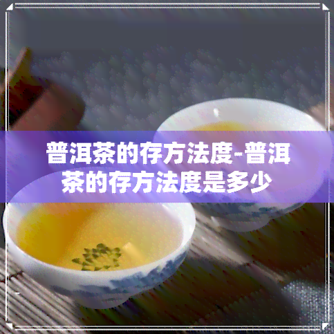 普洱茶的存方法度-普洱茶的存方法度是多少