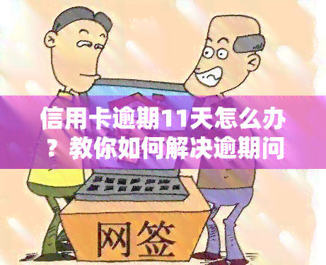 信用卡逾期11天怎么办？教你如何解决逾期问题