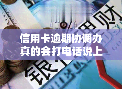 信用卡逾期协调办真的会打电话说上门核实吗？