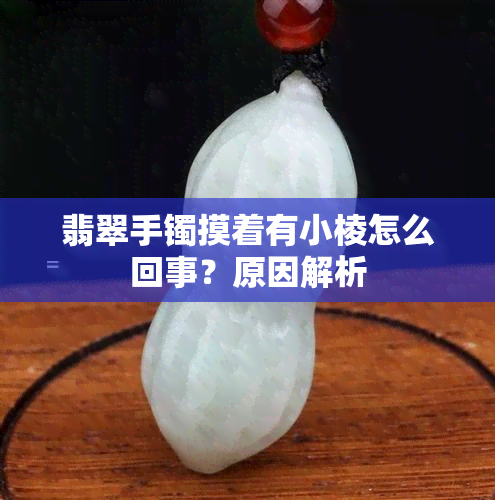 翡翠手镯摸着有小棱怎么回事？原因解析