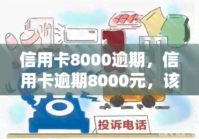 信用卡8000逾期，信用卡逾期8000元，该如何处理？