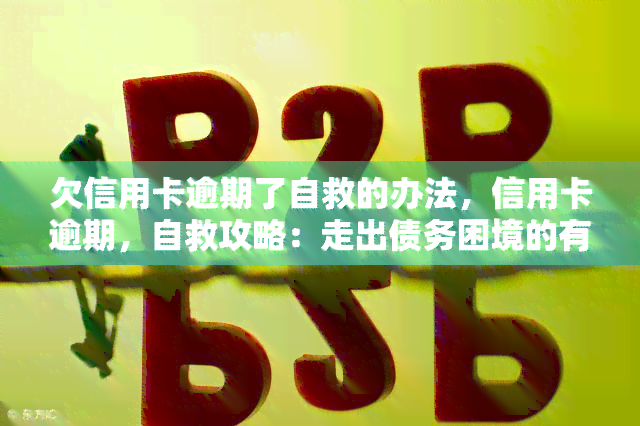 欠信用卡逾期了自救的办法，信用卡逾期，自救攻略：走出债务困境的有效方法