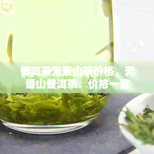 普洱茶无量山茶价格，无量山普洱茶：价格一览