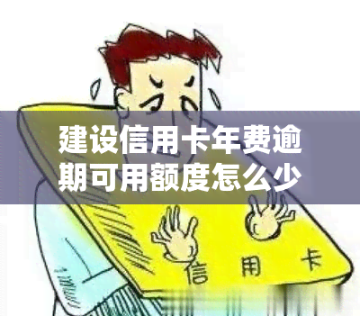 建设信用卡年费逾期可用额度怎么少一半，为何建设信用卡逾期后可用额度会减少一半？