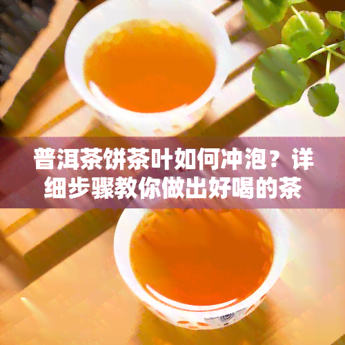 普洱茶饼茶叶如何冲泡？详细步骤教你做出好喝的茶！