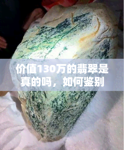 价值130万的翡翠是真的吗，如何鉴别价值130万的翡翠真伪？