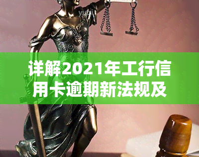 详解2021年工行信用卡逾期新法规及其内容