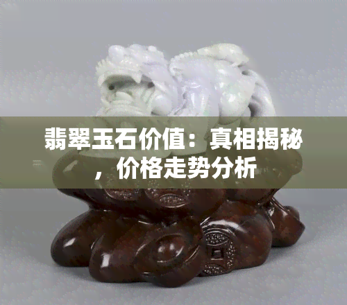 翡翠玉石价值：真相揭秘，价格走势分析