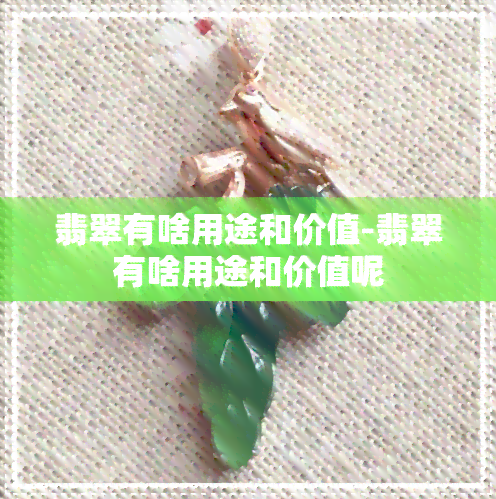 翡翠有啥用途和价值-翡翠有啥用途和价值呢