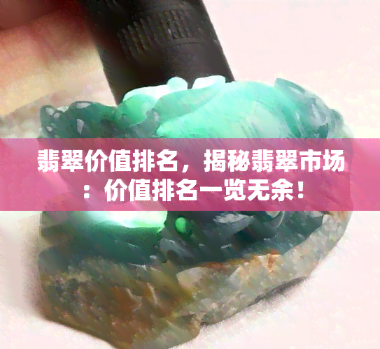 翡翠价值排名，揭秘翡翠市场：价值排名一览无余！