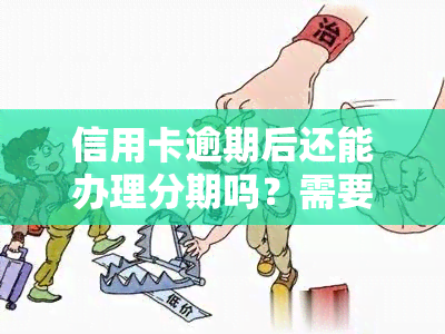 信用卡逾期后还能办理分期吗？需要考虑问题吗？