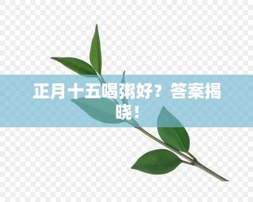 正月十五喝粥好？答案揭晓！