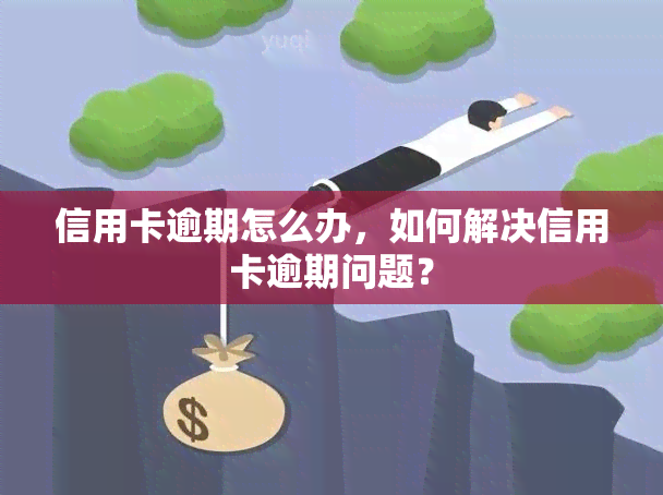 信用卡逾期怎么办，如何解决信用卡逾期问题？