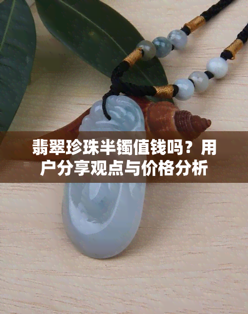 翡翠珍珠半镯值钱吗？用户分享观点与价格分析