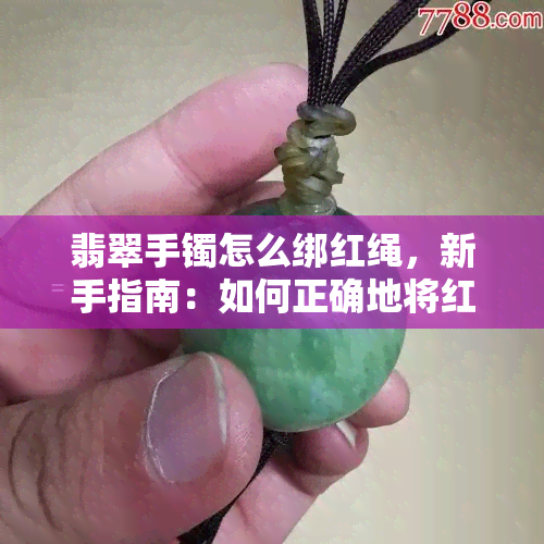 翡翠手镯怎么绑红绳，新手指南：如何正确地将红绳系在翡翠手镯上？