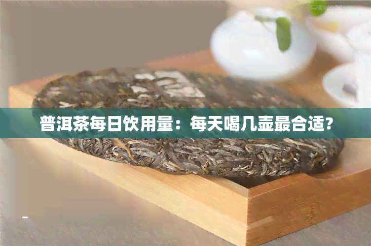 普洱茶每日饮用量：每天喝几壶最合适？