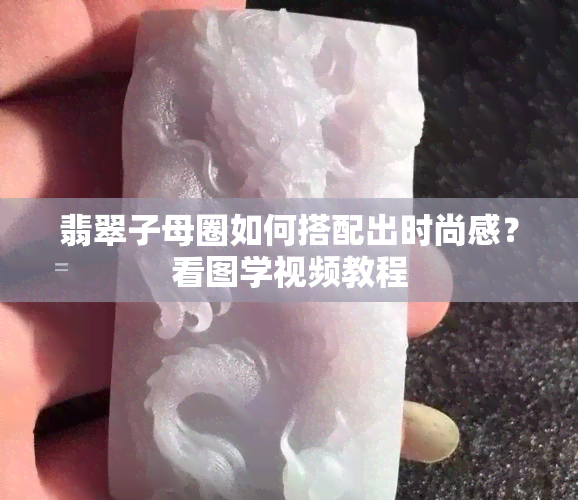 翡翠子母圈如何搭配出时尚感？看图学视频教程