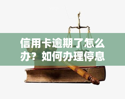 信用卡逾期了怎么办？如何办理停息挂账、解决还款难题？