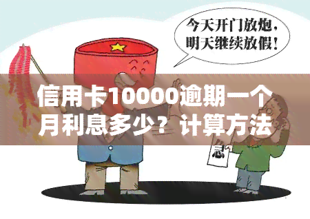 信用卡10000逾期一个月利息多少？计算方法及影响因素解析