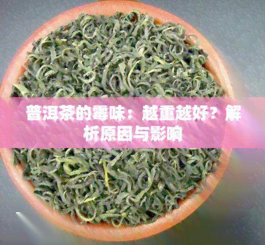 普洱茶的霉味：越重越好？解析原因与影响