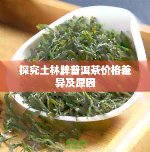 探究土林牌普洱茶价格差异及原因