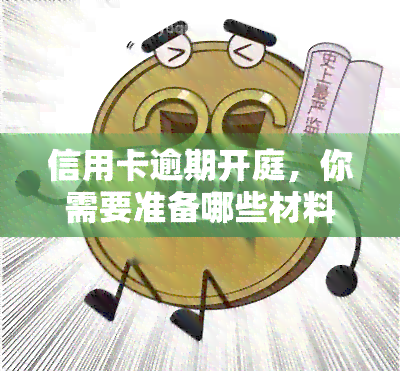 信用卡逾期开庭，你需要准备哪些材料？