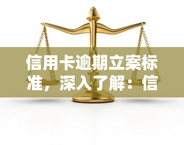 信用卡逾期立案标准，深入了解：信用卡逾期的立案标准是什么？