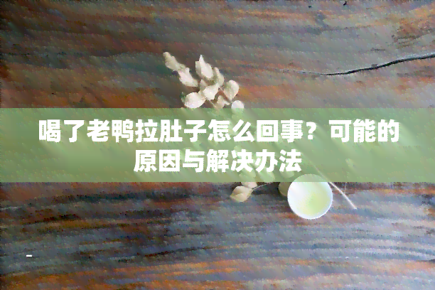 喝了老鸭拉肚子怎么回事？可能的原因与解决办法