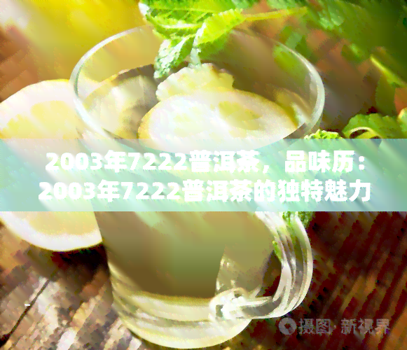 2003年7222普洱茶，品味历：2003年7222普洱茶的独特魅力