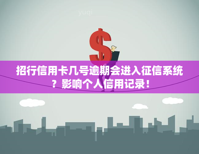 招行信用卡几号逾期会进入系统？影响个人信用记录！