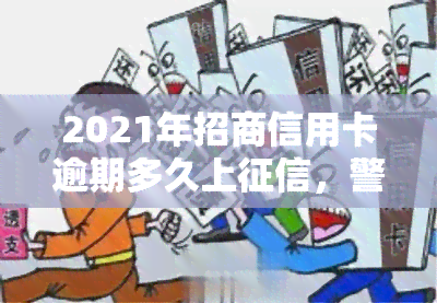 2021年招商信用卡逾期多久上，警惕！逾期多少天会上报央行？——2021年招商信用卡逾期攻略