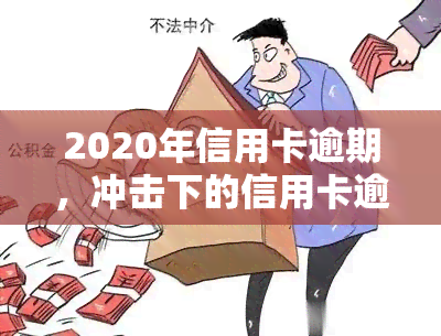 2020年信用卡逾期，冲击下的信用卡逾期问题：2020年的数据解析