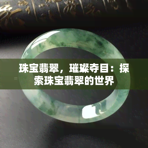 珠宝翡翠，璀璨夺目：探索珠宝翡翠的世界