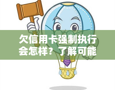 欠信用卡强制执行会怎样？了解可能的后果与应对策略