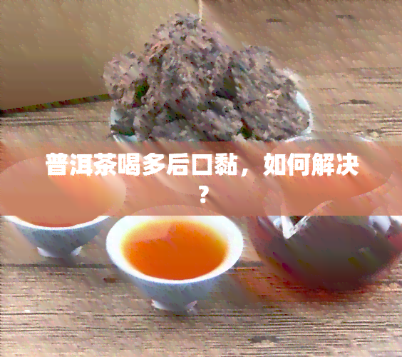 普洱茶喝多后口黏，如何解决？