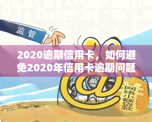 2020逾期信用卡，如何避免2020年信用卡逾期问题？