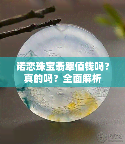 诺恋珠宝翡翠值钱吗？真的吗？全面解析