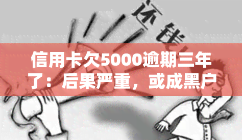 信用卡欠5000逾期三年了：后果严重，或成黑户？