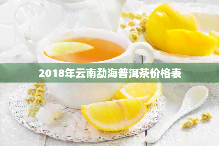 2018年云南勐海普洱茶价格表