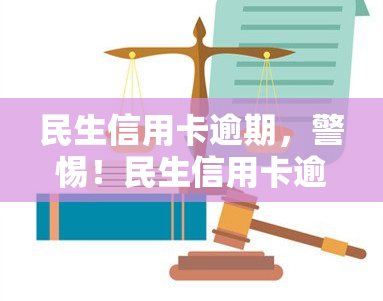 民生信用卡逾期，警惕！民生信用卡逾期可能带来的严重后果