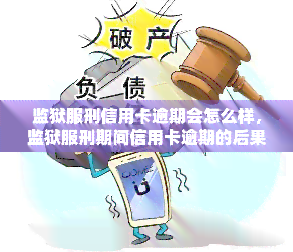 监狱服刑信用卡逾期会怎么样，监狱服刑期间信用卡逾期的后果是什么？