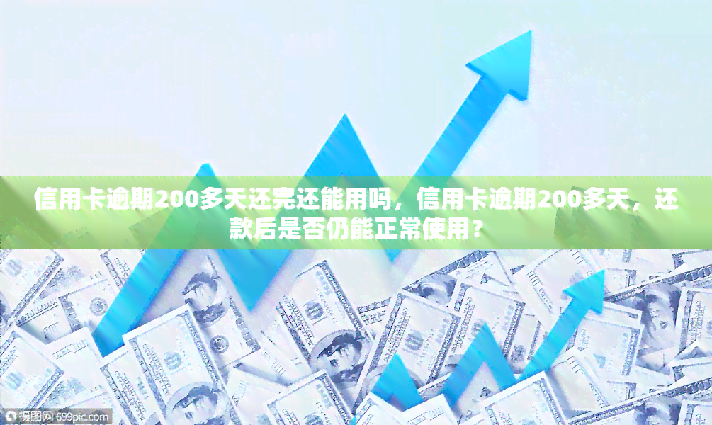 信用卡逾期200多天还完还能用吗，信用卡逾期200多天，还款后是否仍能正常使用？