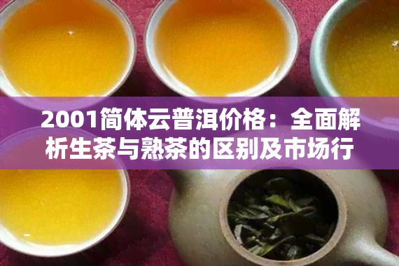 2001简体云普洱价格：全面解析生茶与熟茶的区别及市场行情