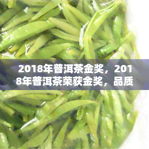 2018年普洱茶金奖，2018年普洱茶荣获金奖，品质备受认可！