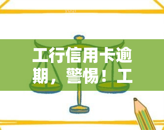 工行信用卡逾期，警惕！工行信用卡逾期可能带来的严重后果