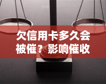 欠信用卡多久会被催？影响时间和策略的因素