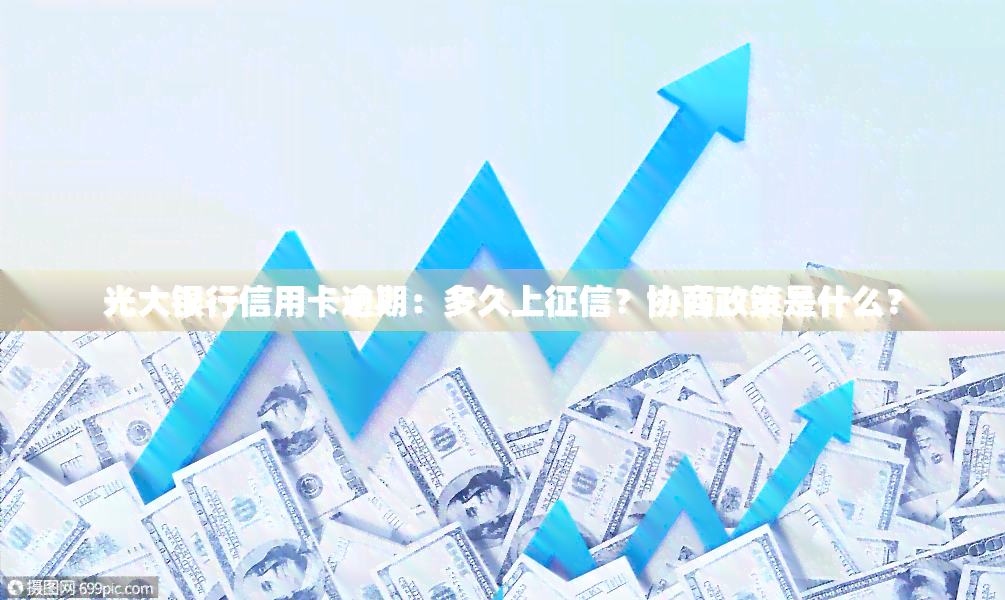 光大银行信用卡逾期：多久上？协商政策是什么？