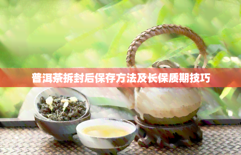 普洱茶拆封后保存方法及长保质期技巧