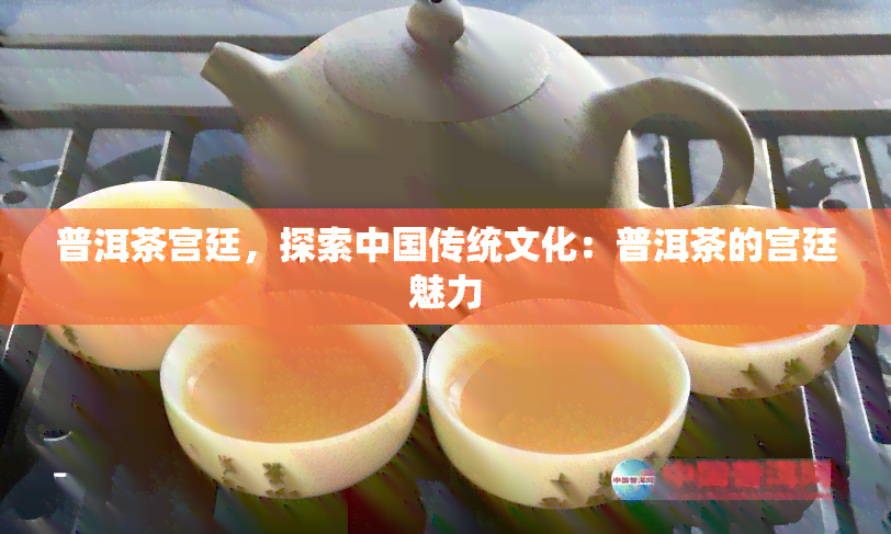 普洱茶宫廷，探索中国传统文化：普洱茶的宫廷魅力